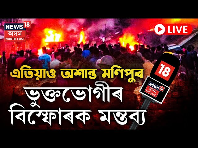 LIVE : অশান্ত হৈ থকা মণিপুৰৰ পৰা CNN News18ৰ EXCLUSIVE প্ৰতিবেদন | Manipur Situation Report