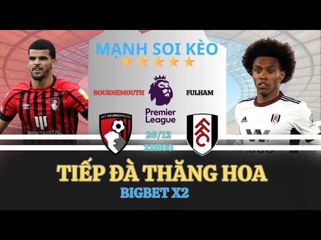 SOI KÈO BOURNEMOUTH VS FULHAM | 22H00 NGÀY 26/12 | VÒNG 19 NGOẠI HẠNG ANH | MẠNH SOI KÈO