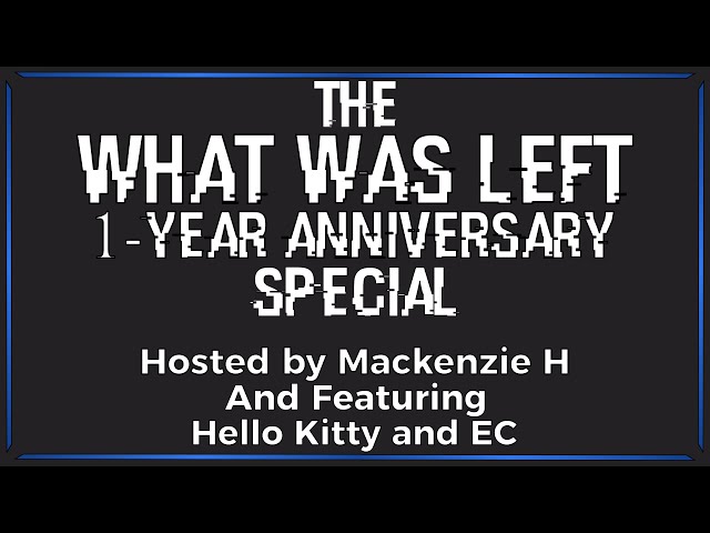 The What Was Left 1-Year Anniversary Special