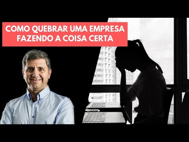 COMO QUEBRAR UMA EMPRESA FAZENDO A COISA CERTA