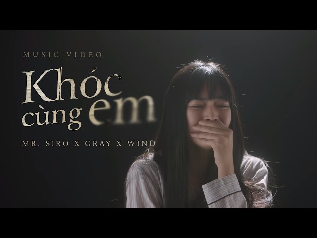 KHÓC CÙNG EM | Mr. Siro x Gray x Wind (Official Music Video)