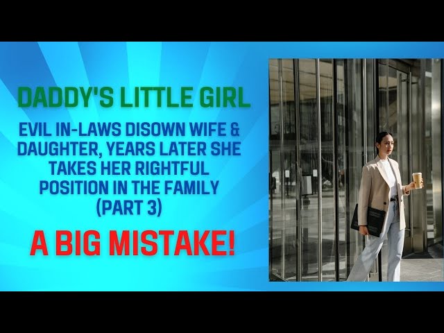 Daddy's Little Girl - Evil InLaws Disown Wife/Daughter, Yrs Later She Takes Rightful Position (Pt 3)