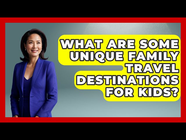 What Are Some Unique Family Travel Destinations for Kids? | The Family Getaway Guide