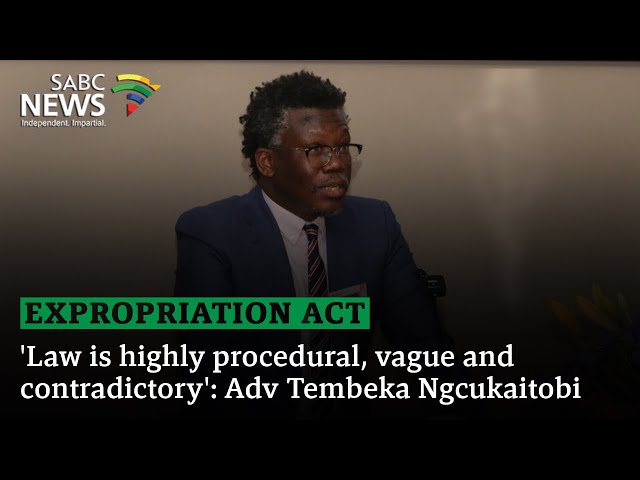 Expropriation Act | 'Law is highly procedural, vague and contradictory': Adv Tembeka Ngcukaitobi