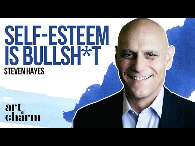 Steven Hayes | The Art to Achieving Better Self-Esteem - The Art of Charm Ep.#729