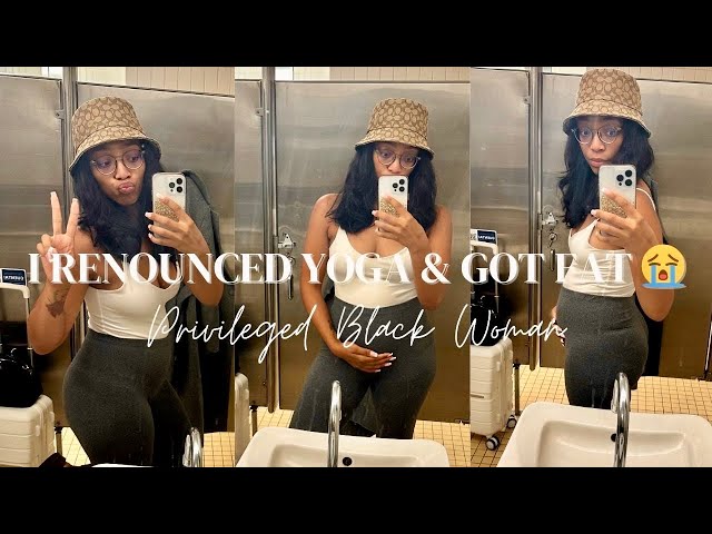 I Renounced Yoga and Got Fat | Weekly Vlog  | Privileged Black Woman