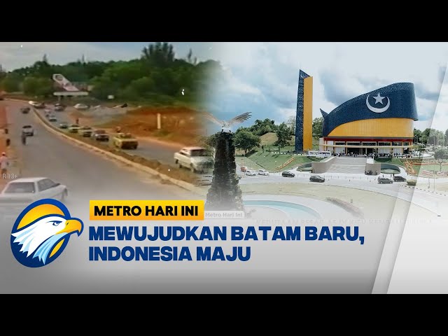 Mewujudkan Batam Baru, Indonesia Maju - [Metro Hari Ini]