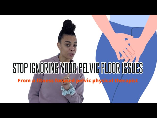 Stop ignoring your pelvic floor symptoms!