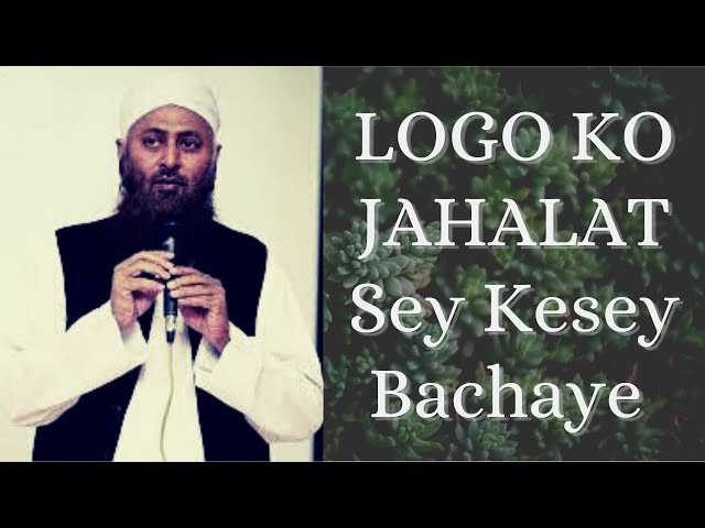 LOGO KO JAHALAT SE BACHAO | MOLANA IBADULLAH SAHAB