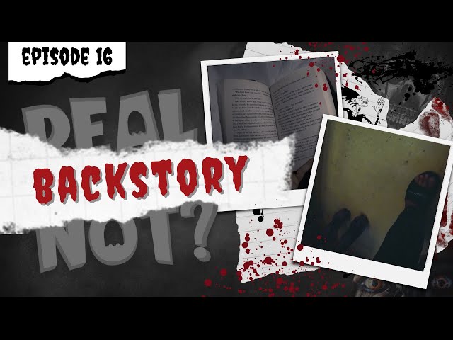 Real or Not - Episode Sixteen (Backstory)