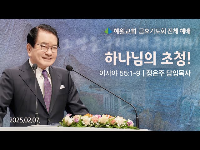 [예원교회] 금요 전체예배 - 하나님의 초청! (이사야 55:1~9) - 정은주목사 - 2025.02.07.