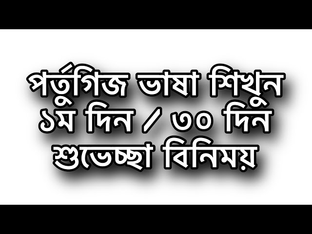 পর্তুগিজ ভাষা শিখুন ৩০ দিনে ১ম দিন - শুভেচ্ছা বিনিময় learn Portuguese in Bangla - Greetings