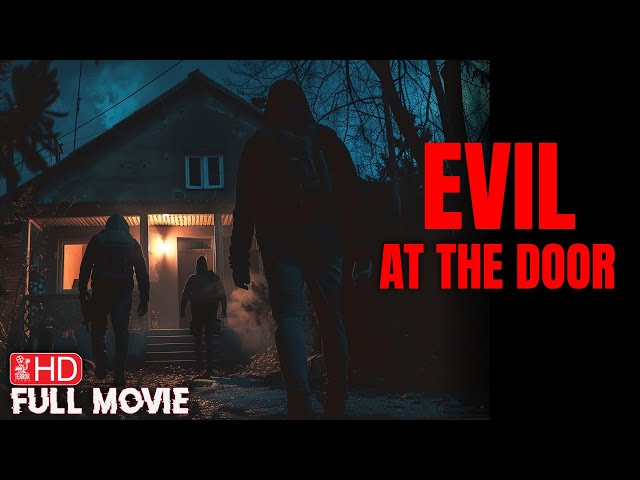 EVIL AT THE DOOR | FULL HOME INVASION HORROR MOVIE | TERROR FILMS