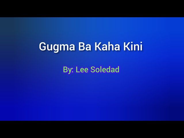 Gugma Ba Kaha Kini ( Lyrics Video ) By : Lee Soledad