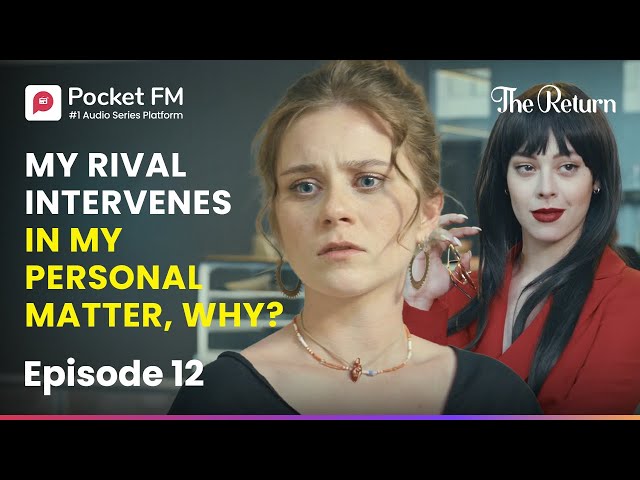 Ep 12 | My Rival Intervenes in my personal matter, WHY? | The Return