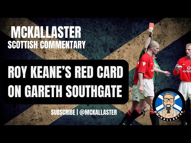 Roy Keane's Red Card on Gareth Southgate. Unbiased Scottish Commentary by Allaster McKallaster