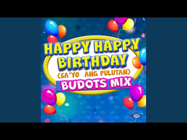 Happy Happy Birthday (Sa'yo Ang Pulutan) Budots Mix