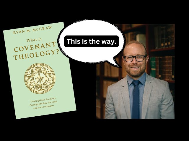 What is Covenant Theology? An Interview with Dr. Ryan McGraw