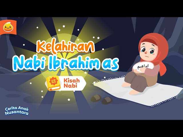 Kisah Kelahiran Nabi Ibrahim - Bapak dari Para Nabi