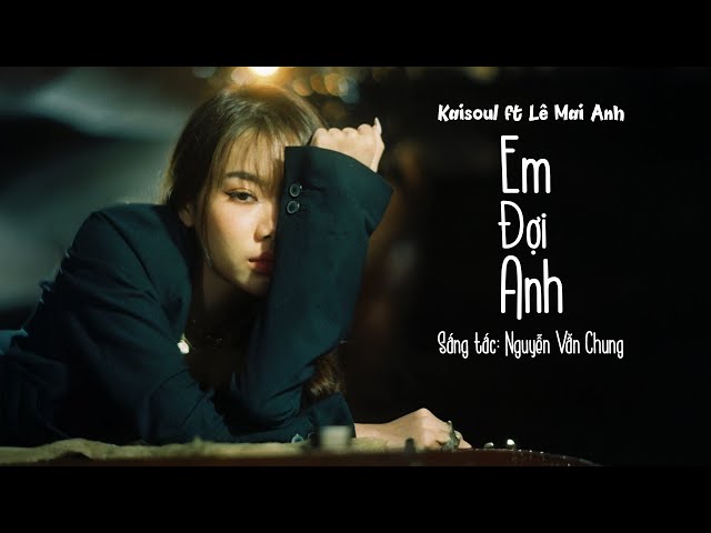 Em Đợi Anh ( Rap Love Version ) - KAISOUL x LÊ MAI ANH x NGUYỄN VĂN CHUNG | Lyrics Video