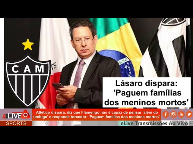 √ Atlético I Lásaro Dispara Contra Flamengo: "Paguem famílias dos meninos mortos" I 05.07.2020