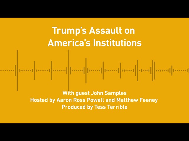 Free Thoughts, Ep. 222: Trump's Assault on America's Institutions (with John Samples)