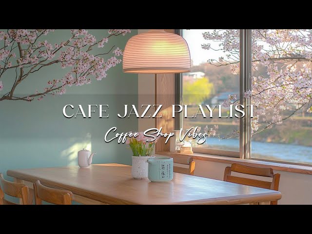 Cafe Jazz Morning Mood - Relaxing Jazz Music Playlist for a Calm and Serene Spring Morning