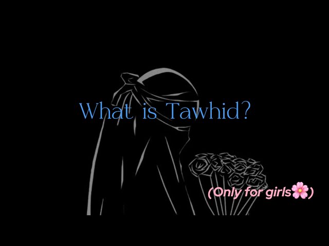 Tawhid  PART 1 [meaning,importance,..] (only for girls)