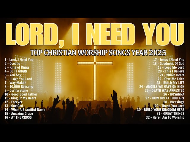 Lord, I Need You - Top Praise and Worship Songs 2025 Playlist - Nonstop Christian Gospel Songs 2025