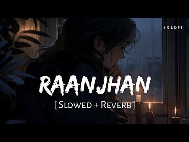 Raanjhan (Slowed + Reverb) | Parampara Tandon | Do Patti | SR Lofi