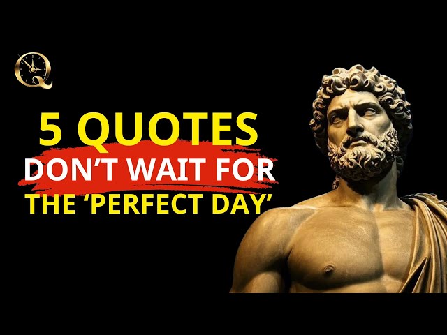 5 Quotes Stoicism: Don’t Wait for the ‘Perfect Day’ - Eternal Life Quotes