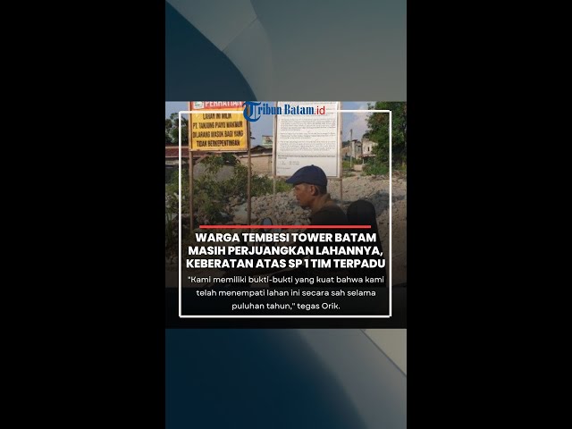 Warga Tembesi Tower Batam Masih Perjuangkan Lahannya, Keberatan atas SP 1 Tim Terpadu