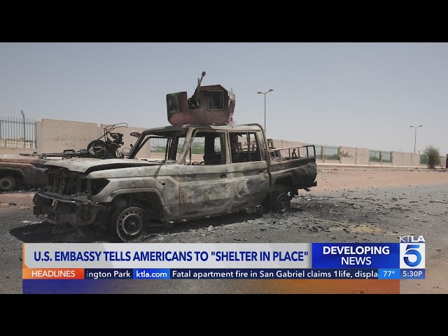 U.S. Embassy tells Americans to ‘shelter in place’  amid conflict in Sudan