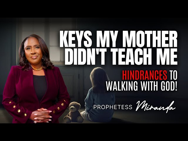 Keys My Mother Didn't Teach Me: Hindrances To Walking With God! | Prophetess Miranda Ministries |