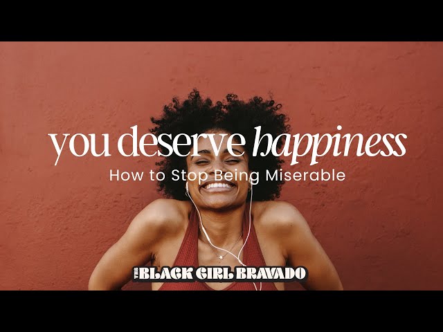 You Deserve Happiness: How to Stop Being Miserable