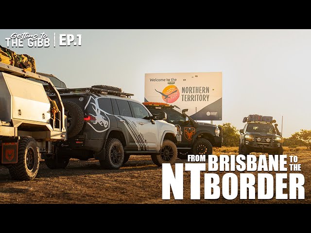 Brisbane to the NT Border | Getting to the Gibb Episode 1