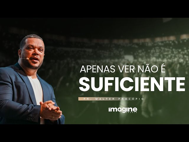 APENAS VER NÃO É SUFICIENTE | PR. WALTER PROCÓPIO | IMAGINE CHURCH