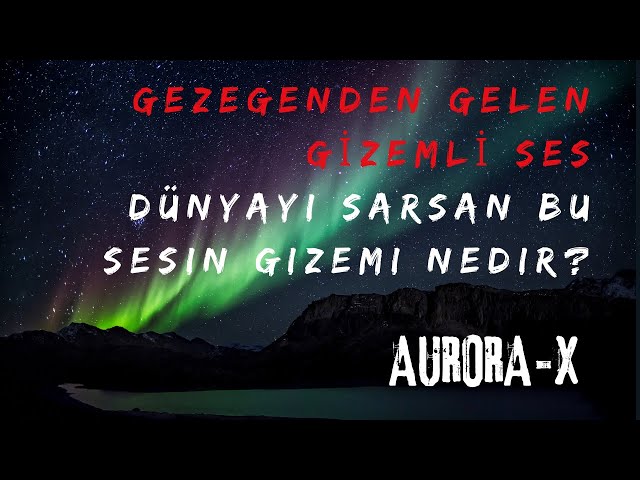 Dünya Dışından Gelen Bir Sinyal Mi Var? - Gezegenler Arasından Gelen Gizemli Ses Aurora-X