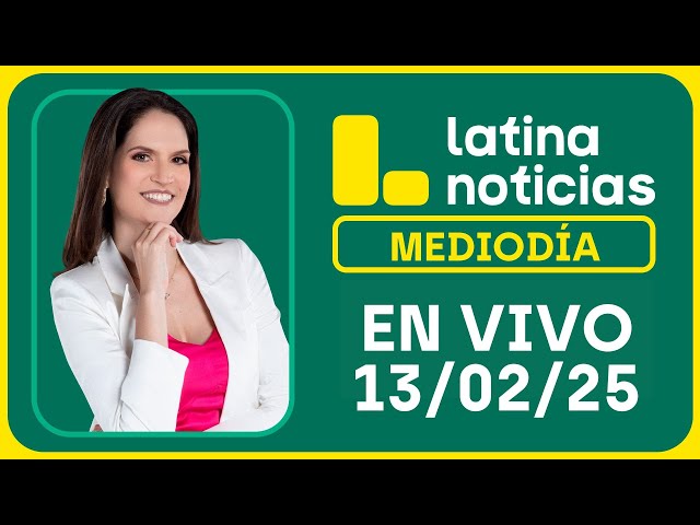 LATINA NOTICIAS: EDICIÓN MEDIODÍA - VIERNES 14 DE FEBRERO DEL 2025