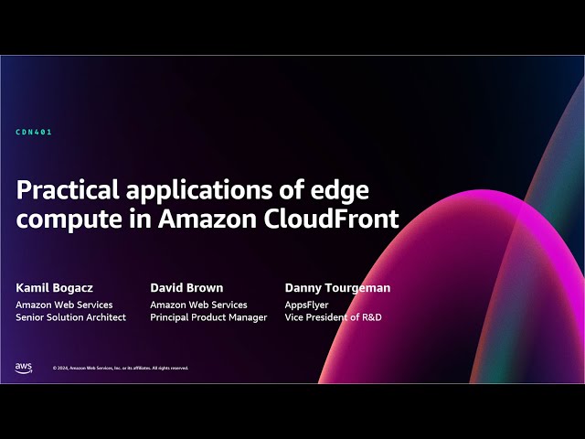 AWS re:Invent 2024 - Practical applications of edge compute in Amazon CloudFront (CDN401)