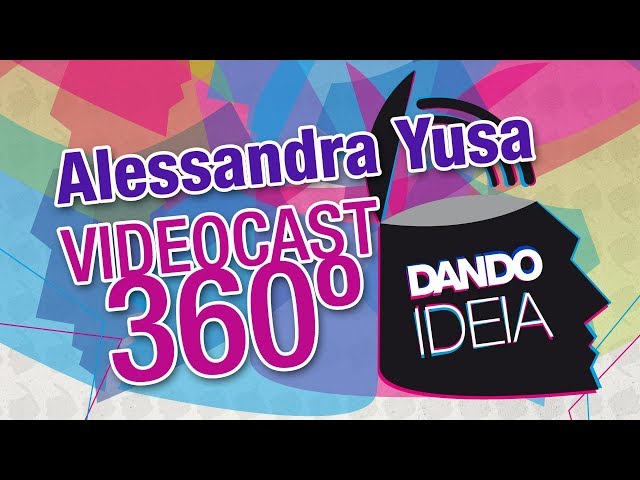 Alessandra Yusa (videocast 360º) - Dando Ideia