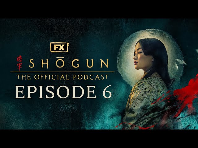 Episode 6 - Ladies of the Willow World | FX's Shōgun: The Official Podcast