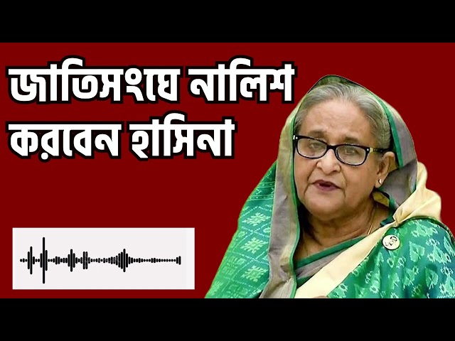 বর্তমান সরকারকে নিয়ে জাতিসংঘে নালিশের হুমকি শেখ হাসিনা। Sheikh Hasina Call Record UN