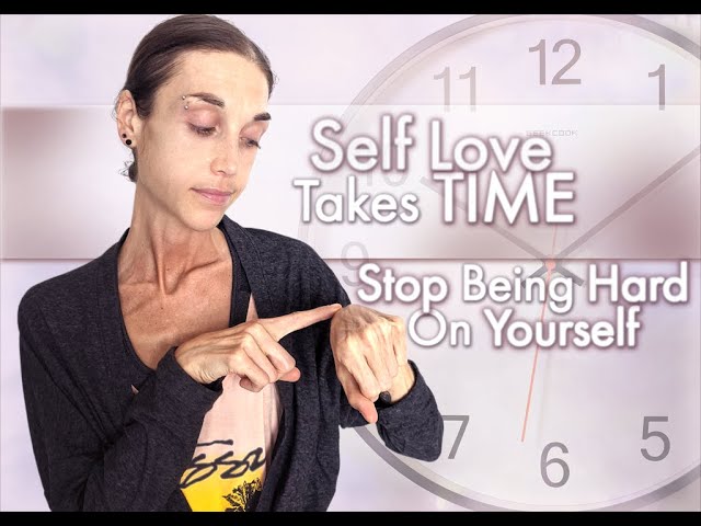 Self Love Takes TIME - Stop Being Hard On Yourself