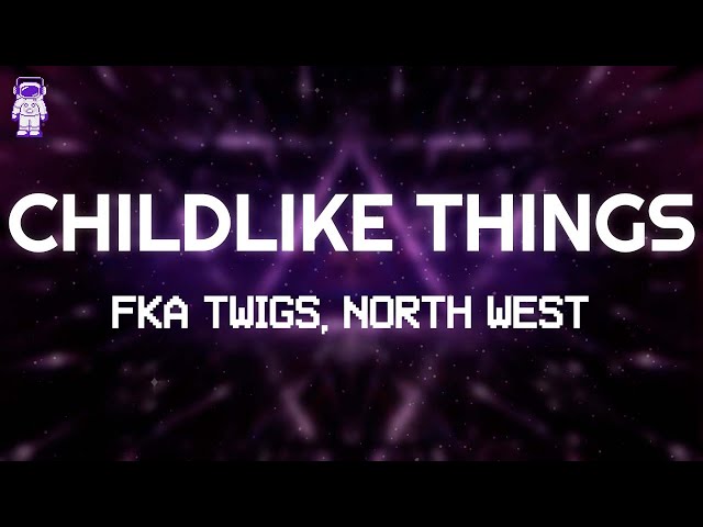 FKA twigs & North West - Childlike Things // Lyrics