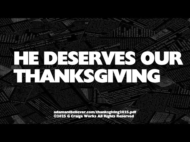 He Deserves Our Thanksgiving - A Message By: G. Craige Lewis of EX Ministries