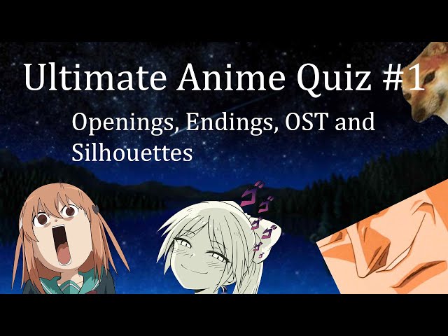 Ultimate Anime Quiz #1 - Opening, Endings, OST and Silhouettes