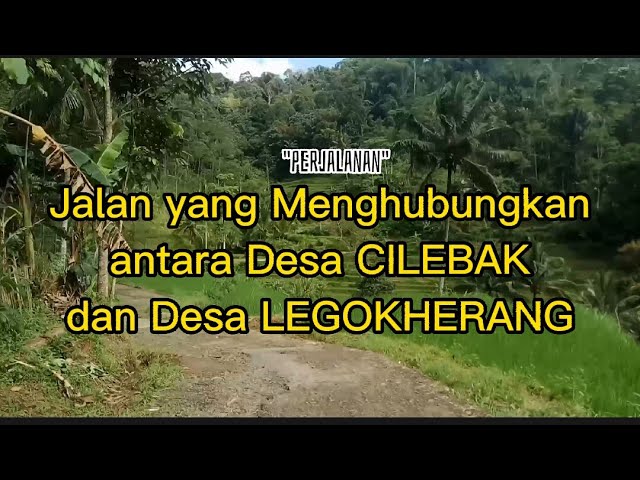 Jalan yang Menghubungkan antara Desa CILEBAK dan Desa LEGOKHERANG