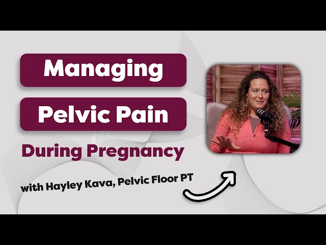 Managing Pelvic Pain During Pregnancy: Insights and Techniques with Hayley Kava, Pelvic Floor PT