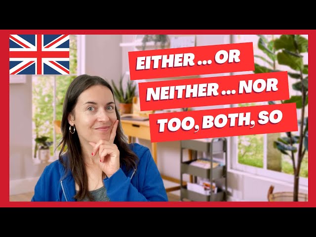 EITHER, OR, NEITHER, NOR, BOTH, TOO and SO: how to use them correctly in English